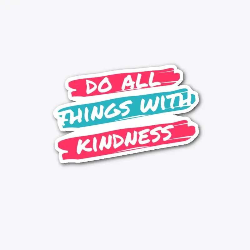 Do All Things With Kindness 